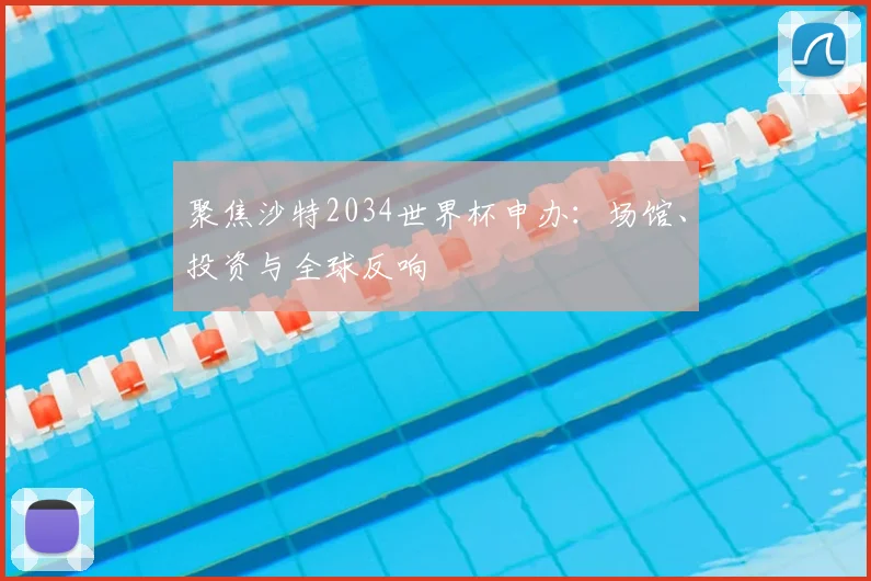 聚焦沙特2034世界杯申办：场馆、投资与全球反响