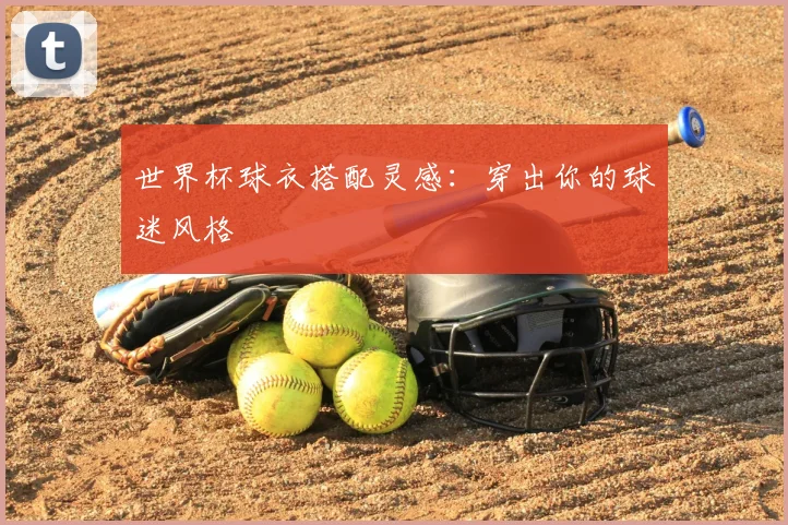世界杯球衣搭配灵感：穿出你的球迷风格