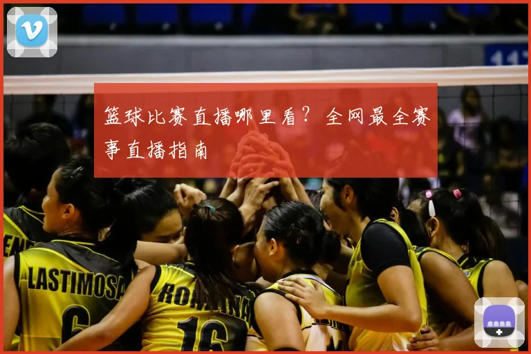 篮球比赛直播哪里看?全网最全赛事直播指南