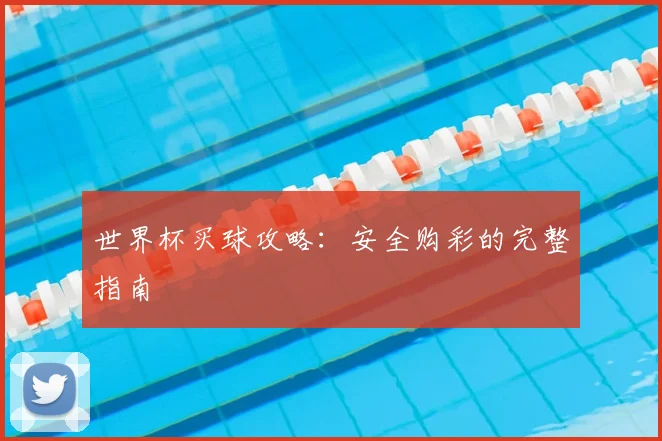 世界杯买球攻略：安全购彩的完整指南